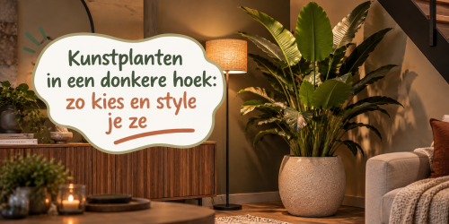 Kunstplanten in een donkere hoek: zo kies en style je ze
